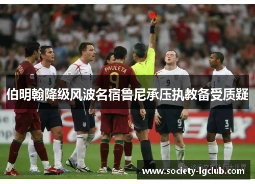 伯明翰降级风波名宿鲁尼承压执教备受质疑 伯明翰降级风波名宿鲁尼承压执教备受质疑
