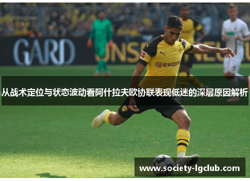 从战术定位与状态波动看阿什拉夫欧协联表现低迷的深层原因解析 从战术定位与状态波动看阿什拉夫欧协联表现低迷的深层原因解析